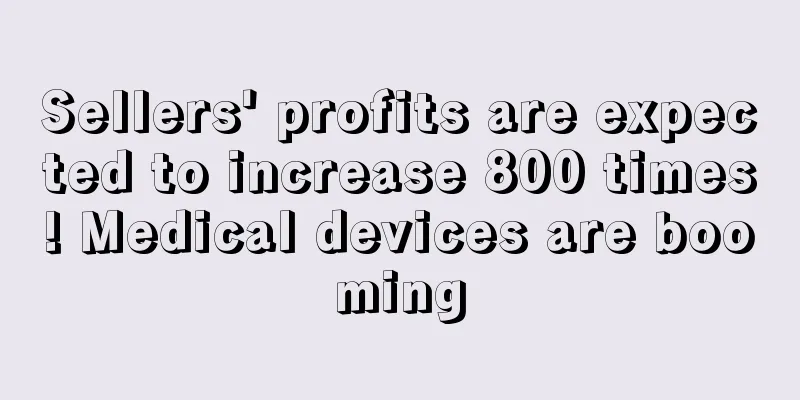 Sellers' profits are expected to increase 800 times! Medical devices are booming