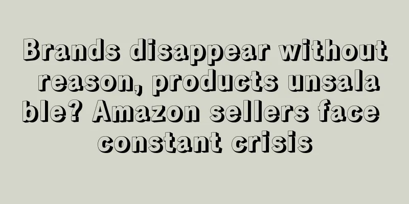 Brands disappear without reason, products unsalable? Amazon sellers face constant crisis