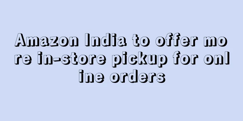 Amazon India to offer more in-store pickup for online orders