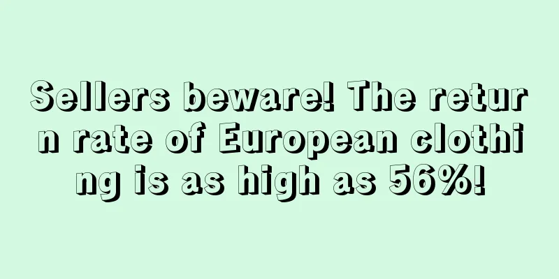 Sellers beware! The return rate of European clothing is as high as 56%!