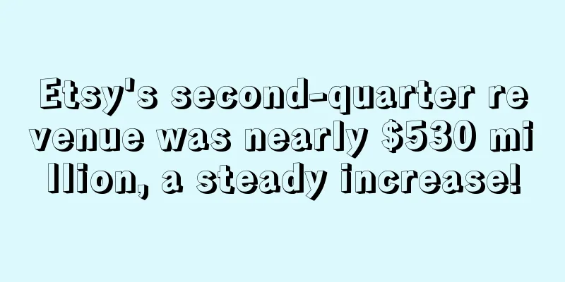 Etsy's second-quarter revenue was nearly $530 million, a steady increase!