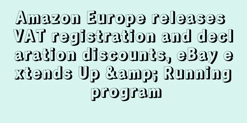 Amazon Europe releases VAT registration and declaration discounts, eBay extends Up & Running program