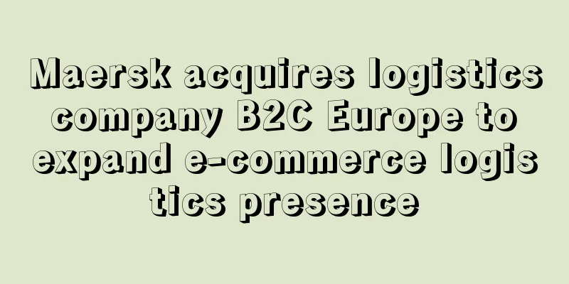 Maersk acquires logistics company B2C Europe to expand e-commerce logistics presence