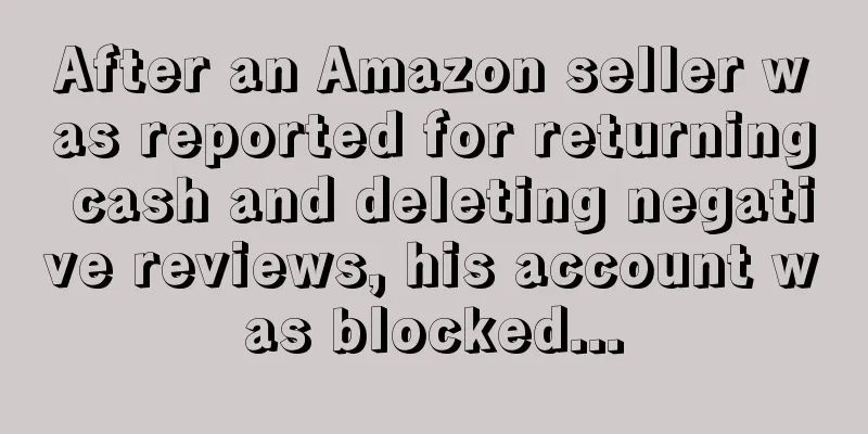 After an Amazon seller was reported for returning cash and deleting negative reviews, his account was blocked...