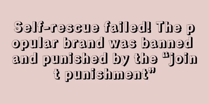 Self-rescue failed! The popular brand was banned and punished by the “joint punishment”