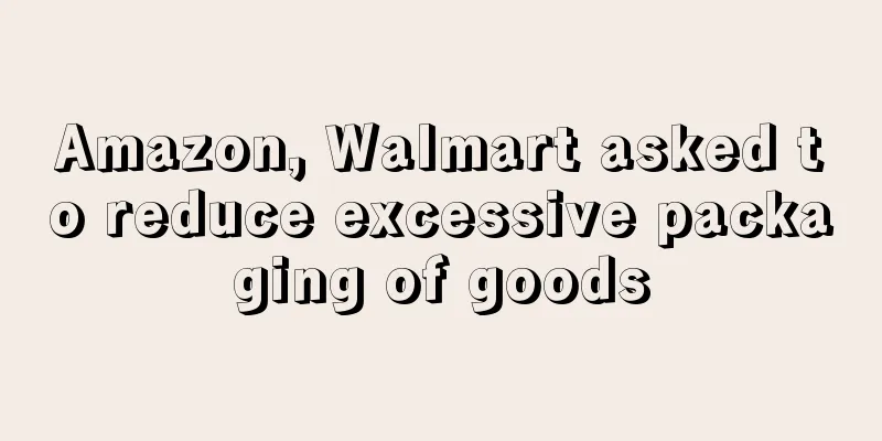 Amazon, Walmart asked to reduce excessive packaging of goods