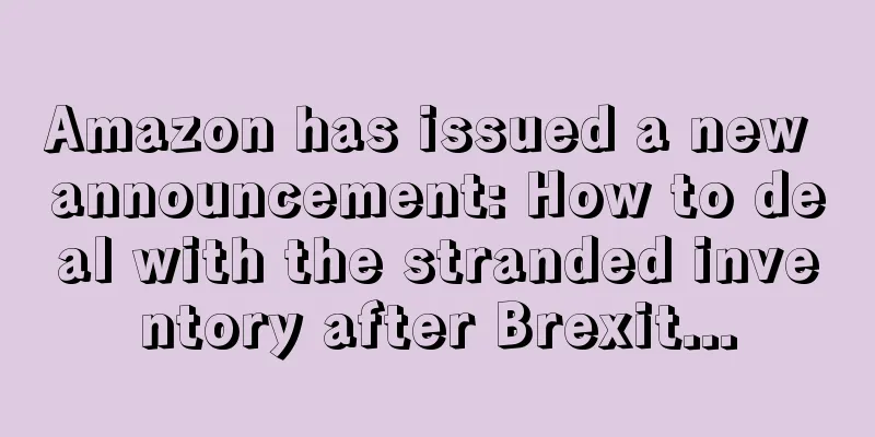 Amazon has issued a new announcement: How to deal with the stranded inventory after Brexit...