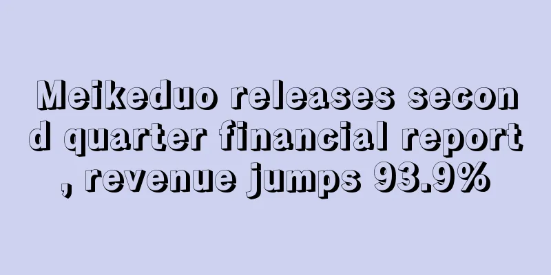 Meikeduo releases second quarter financial report, revenue jumps 93.9%