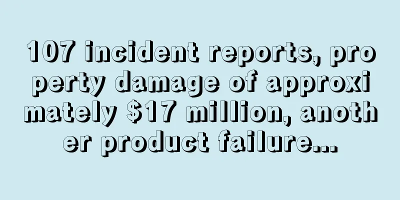 107 incident reports, property damage of approximately $17 million, another product failure...