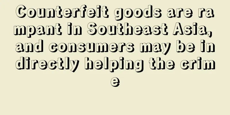 Counterfeit goods are rampant in Southeast Asia, and consumers may be indirectly helping the crime