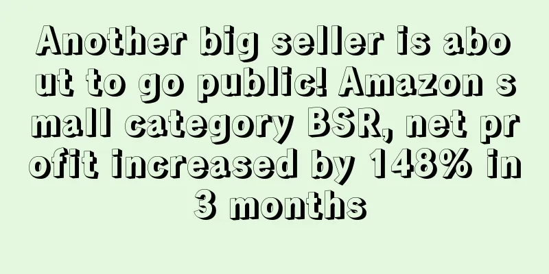 Another big seller is about to go public! Amazon small category BSR, net profit increased by 148% in 3 months