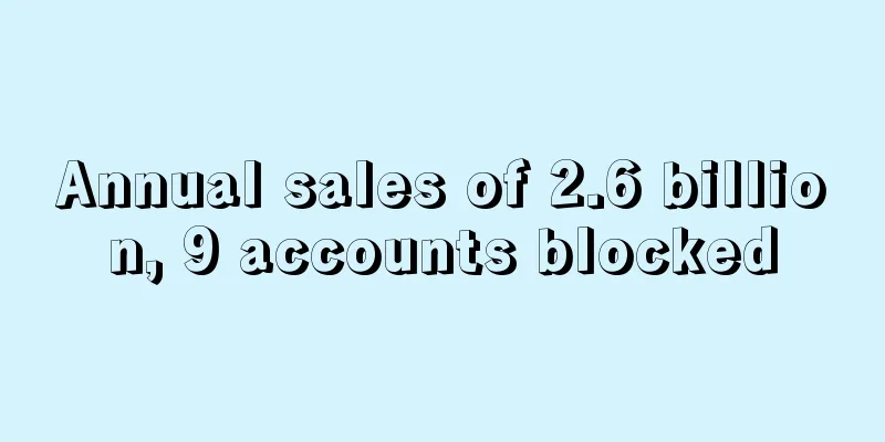 Annual sales of 2.6 billion, 9 accounts blocked