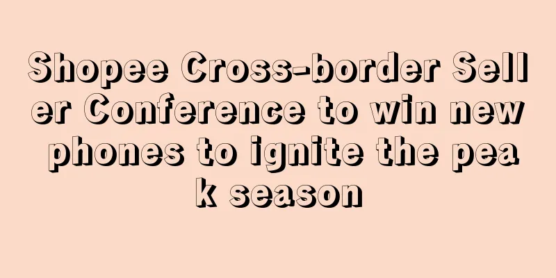 Shopee Cross-border Seller Conference to win new phones to ignite the peak season