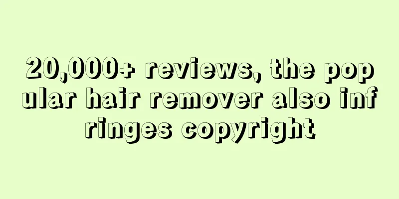 20,000+ reviews, the popular hair remover also infringes copyright