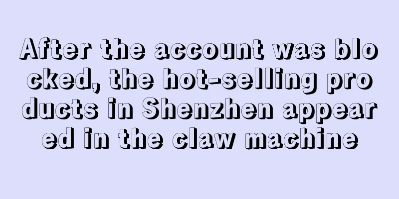 After the account was blocked, the hot-selling products in Shenzhen appeared in the claw machine