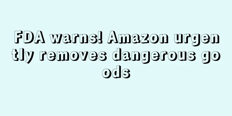 FDA warns! Amazon urgently removes dangerous goods
