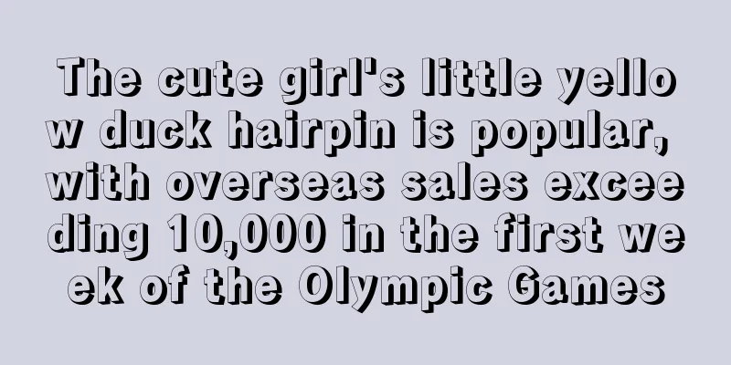 The cute girl's little yellow duck hairpin is popular, with overseas sales exceeding 10,000 in the first week of the Olympic Games