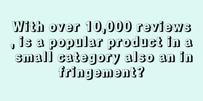 With over 10,000 reviews, is a popular product in a small category also an infringement?
