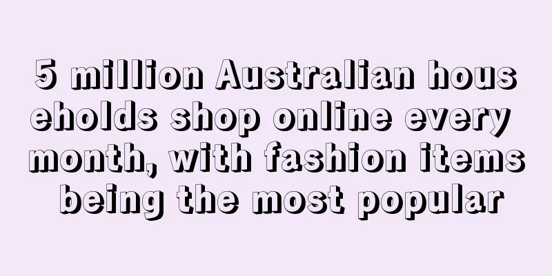5 million Australian households shop online every month, with fashion items being the most popular