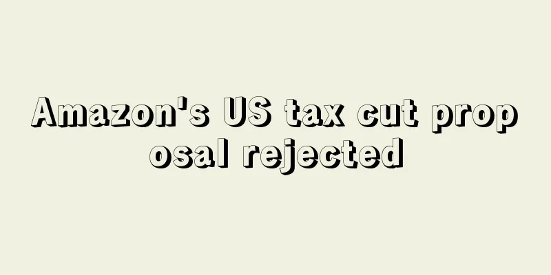 Amazon's US tax cut proposal rejected