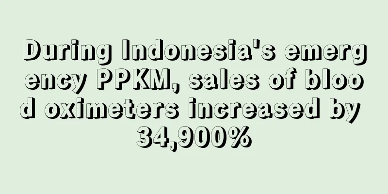 During Indonesia's emergency PPKM, sales of blood oximeters increased by 34,900%