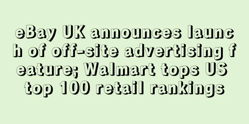 eBay UK announces launch of off-site advertising feature; Walmart tops US top 100 retail rankings
