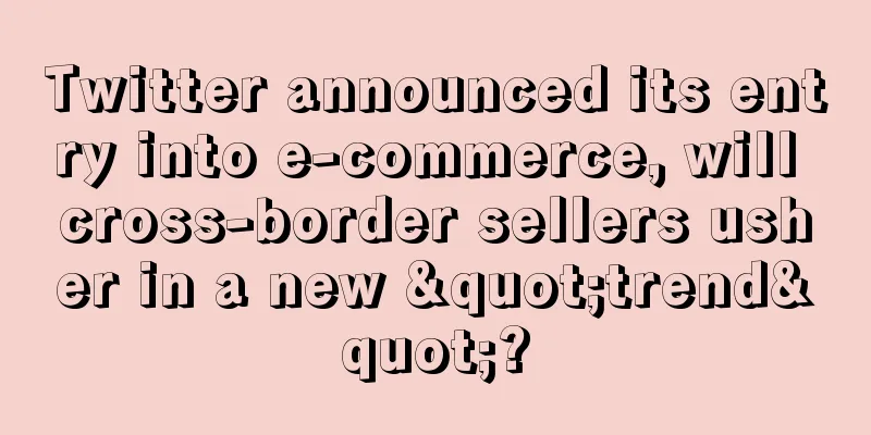 Twitter announced its entry into e-commerce, will cross-border sellers usher in a new "trend"?