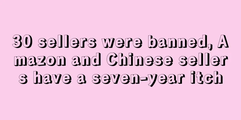 30 sellers were banned, Amazon and Chinese sellers have a seven-year itch