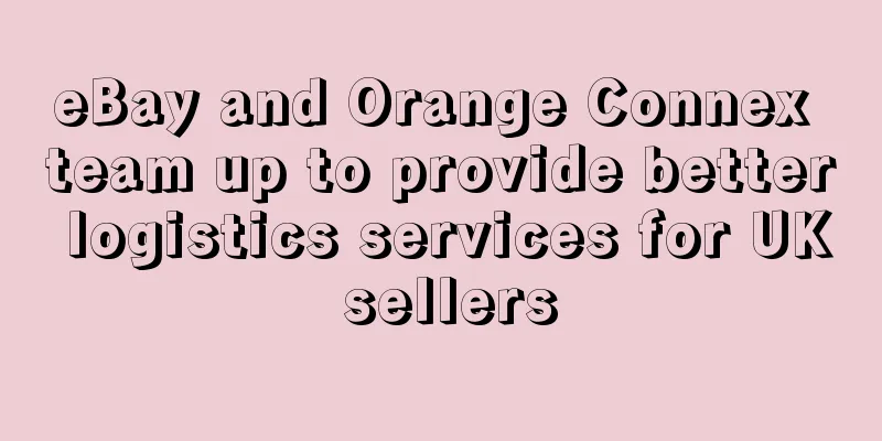 eBay and Orange Connex team up to provide better logistics services for UK sellers