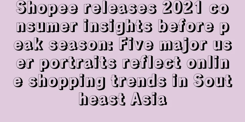 Shopee releases 2021 consumer insights before peak season: Five major user portraits reflect online shopping trends in Southeast Asia