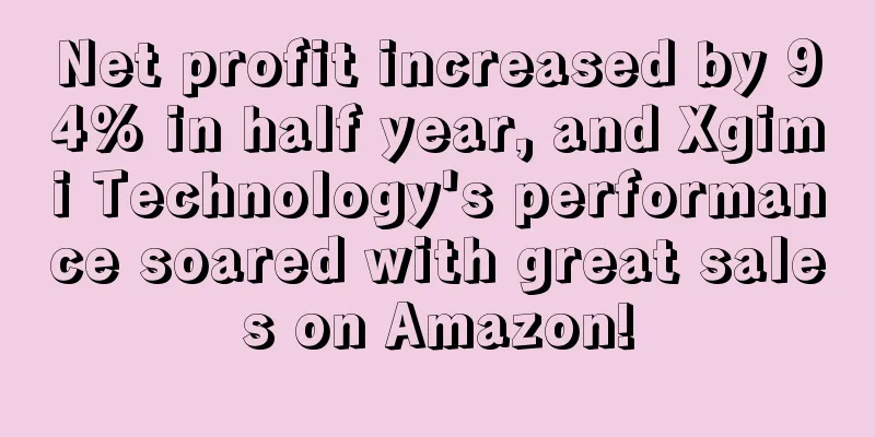 Net profit increased by 94% in half year, and Xgimi Technology's performance soared with great sales on Amazon!
