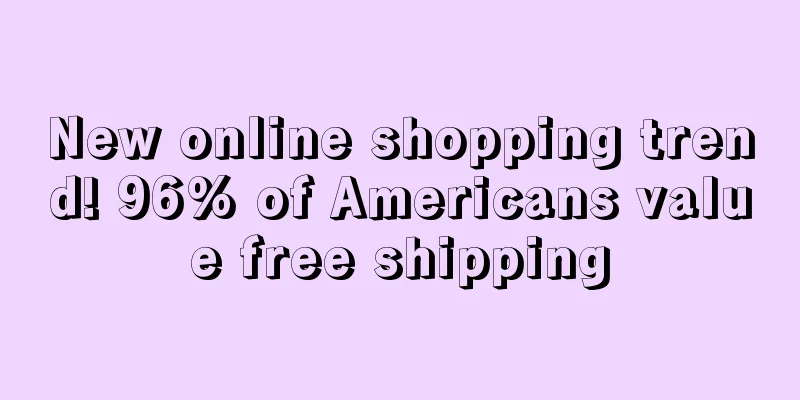 New online shopping trend! 96% of Americans value free shipping