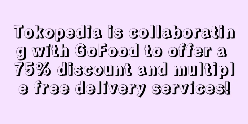 Tokopedia is collaborating with GoFood to offer a 75% discount and multiple free delivery services!