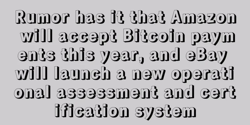 Rumor has it that Amazon will accept Bitcoin payments this year, and eBay will launch a new operational assessment and certification system