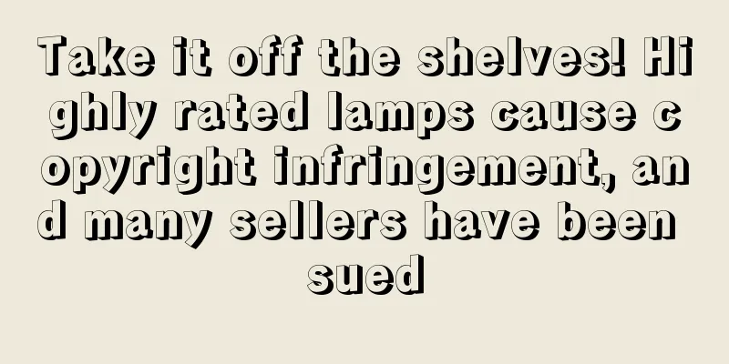 Take it off the shelves! Highly rated lamps cause copyright infringement, and many sellers have been sued