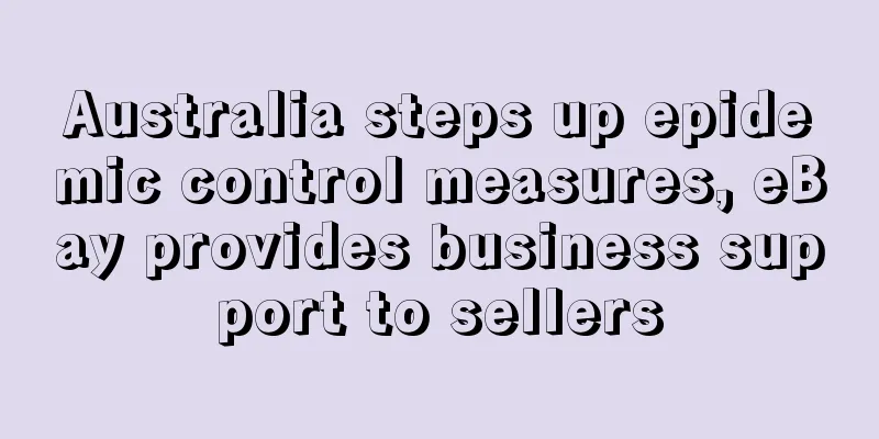 Australia steps up epidemic control measures, eBay provides business support to sellers
