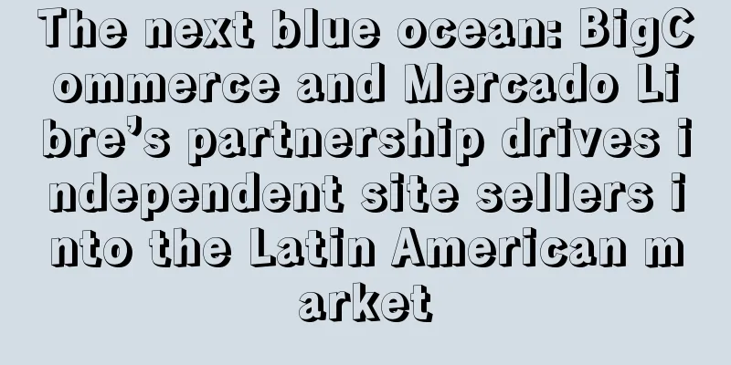 The next blue ocean: BigCommerce and Mercado Libre’s partnership drives independent site sellers into the Latin American market