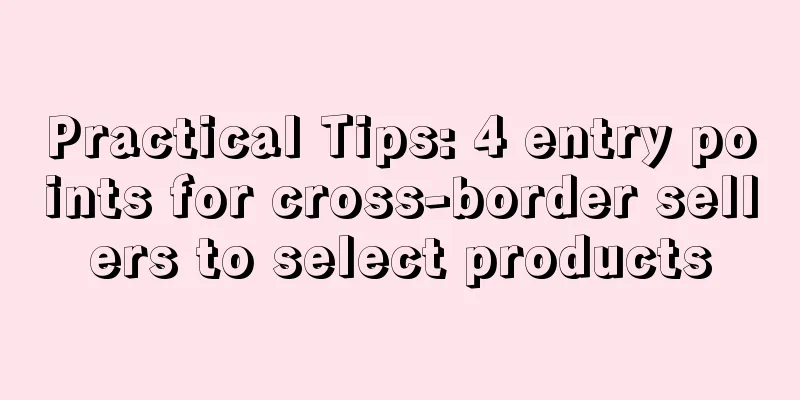 Practical Tips: 4 entry points for cross-border sellers to select products