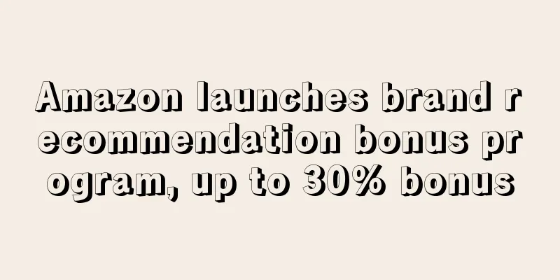 Amazon launches brand recommendation bonus program, up to 30% bonus