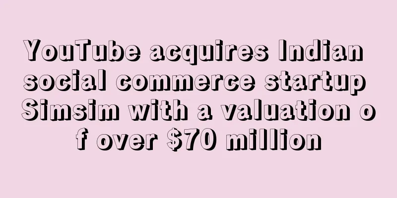 YouTube acquires Indian social commerce startup Simsim with a valuation of over $70 million