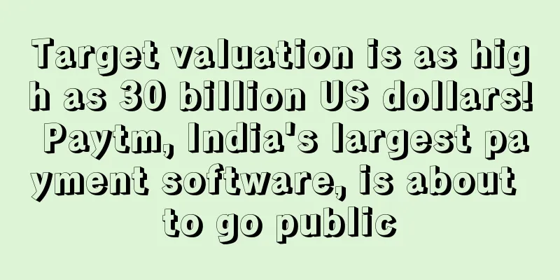 Target valuation is as high as 30 billion US dollars! Paytm, India's largest payment software, is about to go public
