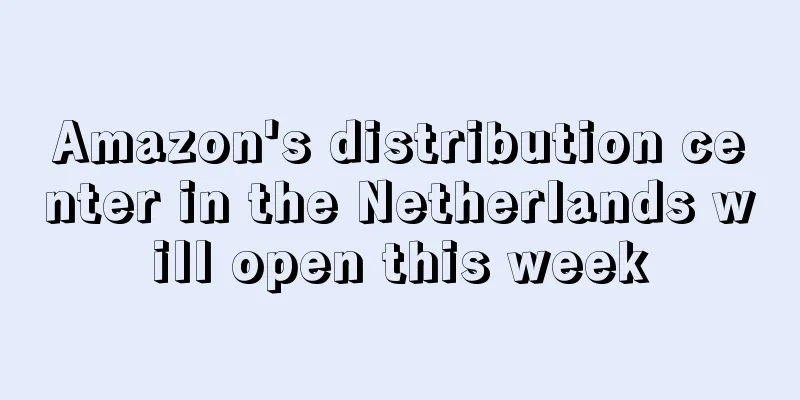 Amazon's distribution center in the Netherlands will open this week