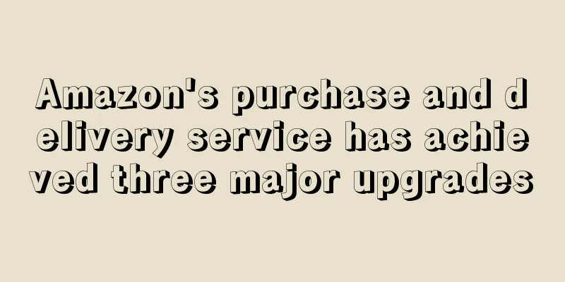 Amazon's purchase and delivery service has achieved three major upgrades