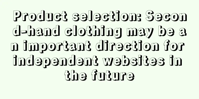 Product selection: Second-hand clothing may be an important direction for independent websites in the future