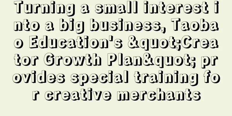 Turning a small interest into a big business, Taobao Education's "Creator Growth Plan" provides special training for creative merchants