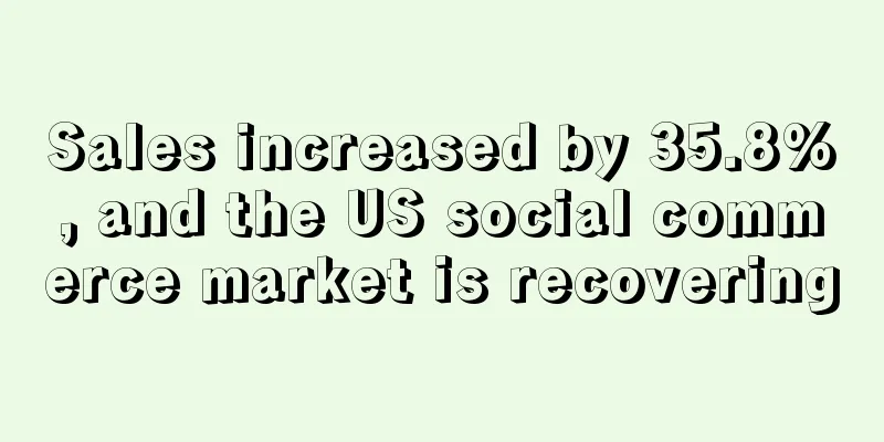 Sales increased by 35.8%, and the US social commerce market is recovering