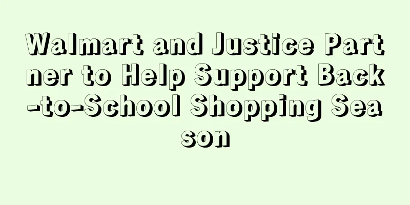 Walmart and Justice Partner to Help Support Back-to-School Shopping Season