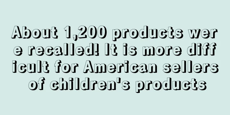 About 1,200 products were recalled! It is more difficult for American sellers of children's products