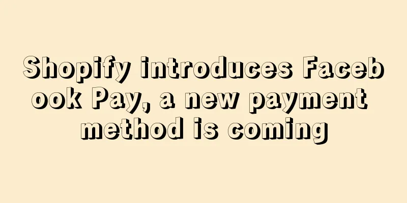 Shopify introduces Facebook Pay, a new payment method is coming