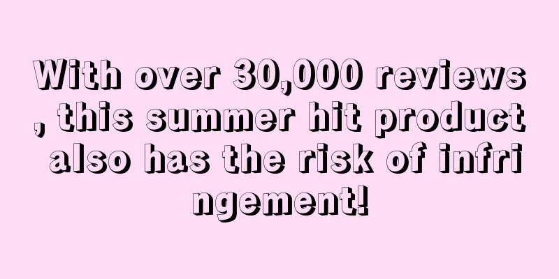With over 30,000 reviews, this summer hit product also has the risk of infringement!